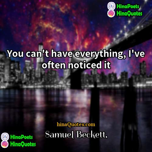 Samuel Beckett Quotes | You can't have everything, I've often noticed